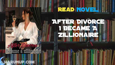 Read After Divorce I Became A Zillionaire Novel Full Episode