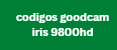 codigos goodcam iris 9800hd