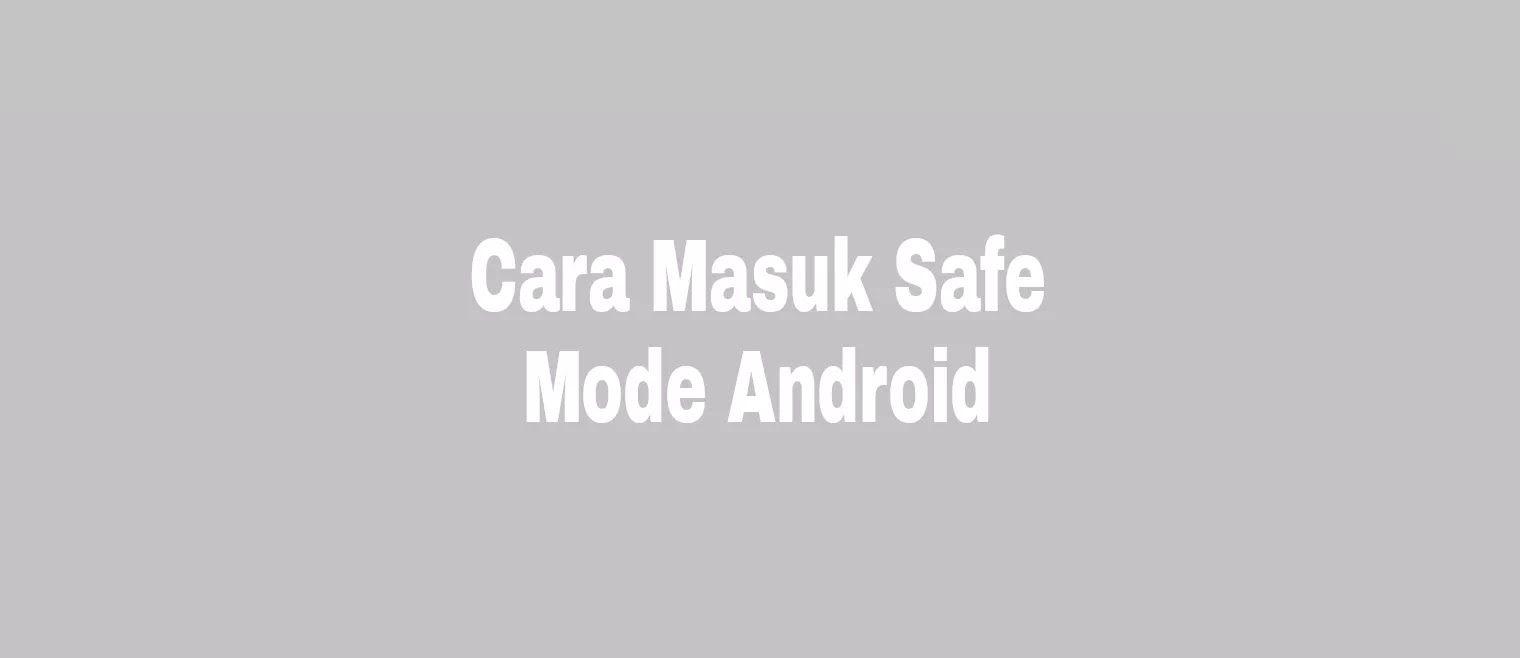 8 Cara Masuk Safe Mode Hp Android Semua Tipe