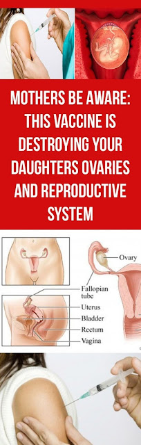 MOTHERS BE AWARE: THIS VACCINE IS DESTROYING YOUR DAUGHTERS OVARIES AND REPRODUCTIVE SYSTEM