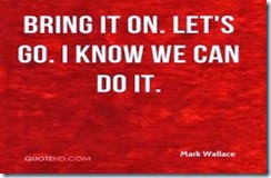 mark-wallace-quote-bring-it-on-lets-go-i-know-we-can-do-it