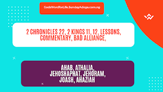 2 Chronicles 22, 2 Kings 11, 12, Lessons, Commentary, Bad Alliance, Ahab, Athalia, Jehoshaphat, Jehoram, Joash, Ahaziah