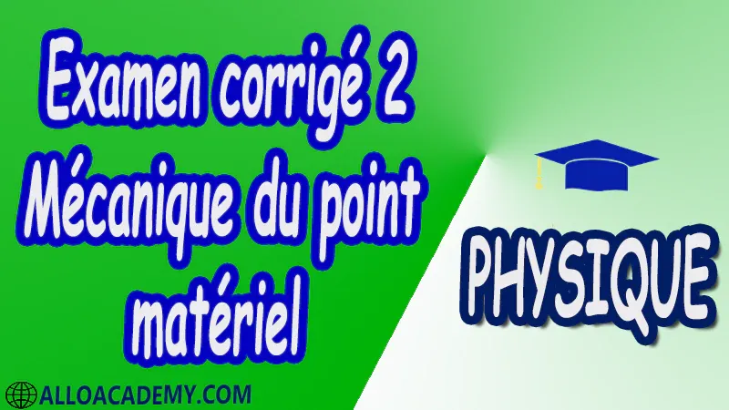 Examen corrigé 2 Mécanique du point matériel pdf Physique Mécanique du point matériel Rappels mathématiques Systèmes de coordonnées Cinématique du point matériel sans et avec changement de référentiel Dynamique du point matériel Travail énergie théorème de l’énergie cinétique Les forces centrales Système de deux particules les chocs Les oscillateurs harmoniques Cours Résumé Exercices corrigés Examens corrigés Travaux dirigés td Devoirs corrigés Contrôle corrigé