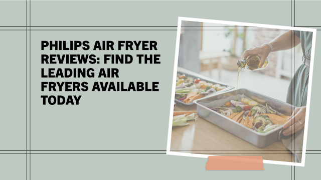 Philips Air Fryer Reviews: Find the Leading Air Fryers Available Today