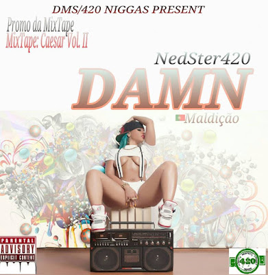 NedSter 420 Lança Música Promocional da Sua Mixtape Caeser Vol ll Com o Tema Damn [Faça o Dowloand]