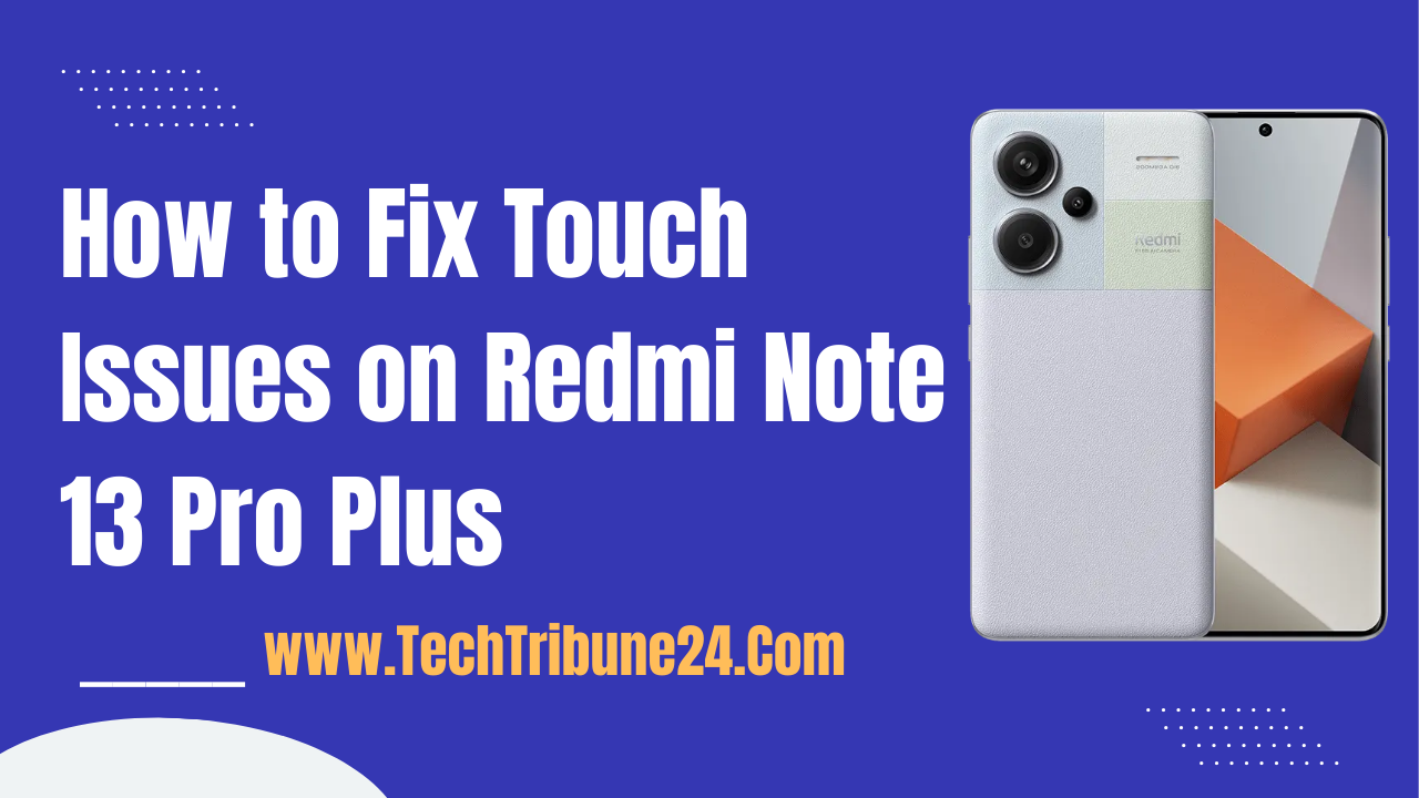 How to Fix Touch Issues on Redmi Note 13 Pro Plus