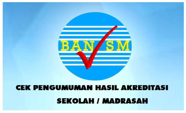  [Cara] Cek Pengumuman Hasil Akreditasi Sekolah MadrasahTahun  Cek PENGUMUMAN hasil Akreditasi S/M(Tahun) 2018