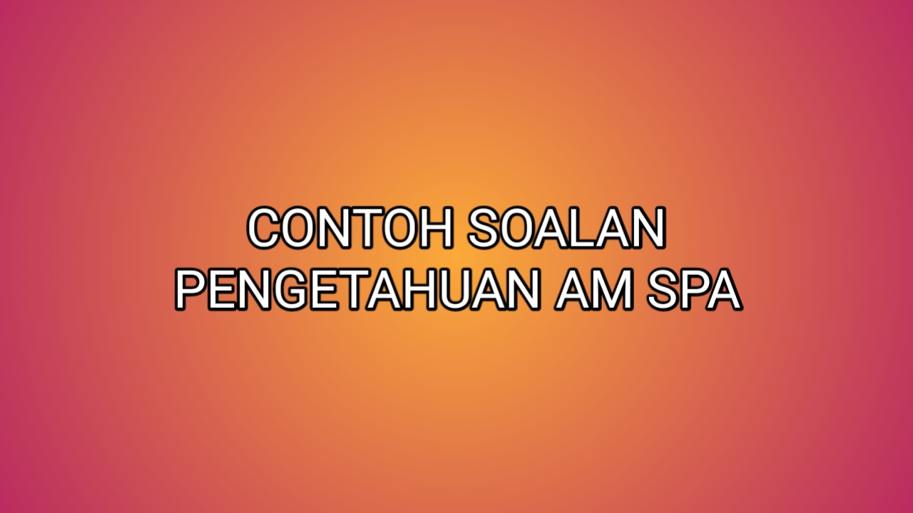 Contoh Soalan Pengetahuan Am Peperiksaan Online SPA 2020 ...