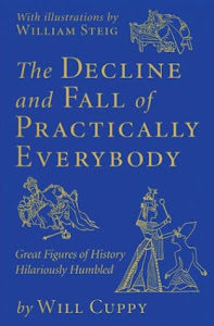 The Decline and Fall of Practically Everybody: Great Figures of History Hilariously Humbled