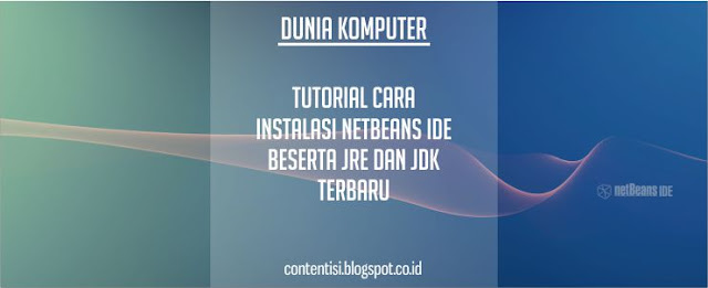 Tutorial Cara Instalasi NetBeans IDE Beserta JRE Dan JDK Terbaru