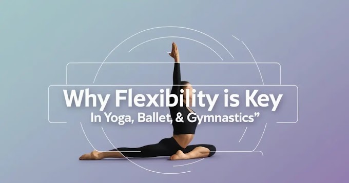 Unlocking Peak Performance: Why Flexibility is Key in Yoga, Ballet, and Gymnastics