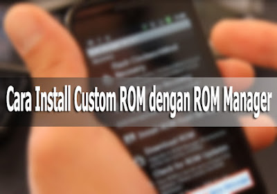 Cara Install Custom ROM dengan ROM Manager