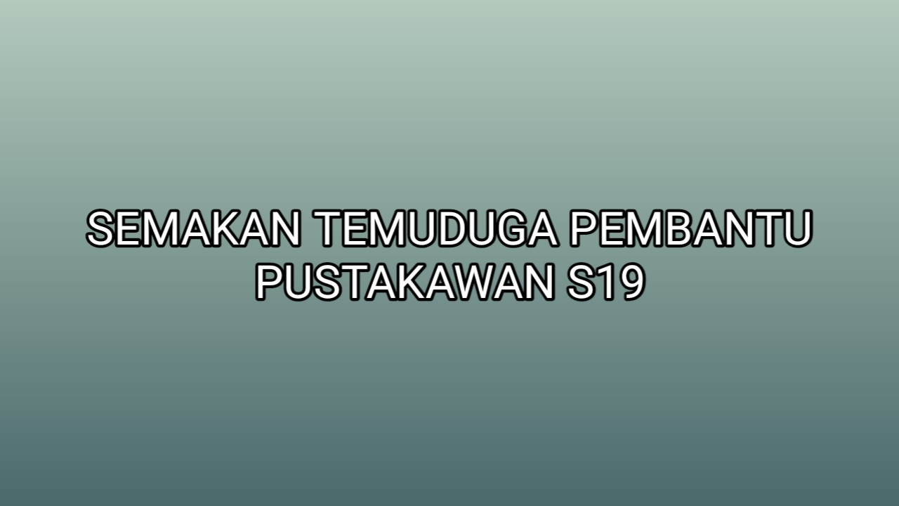 Semakan Temuduga Pembantu Pustakawan S19 2019 - SUMBER KERJAYA