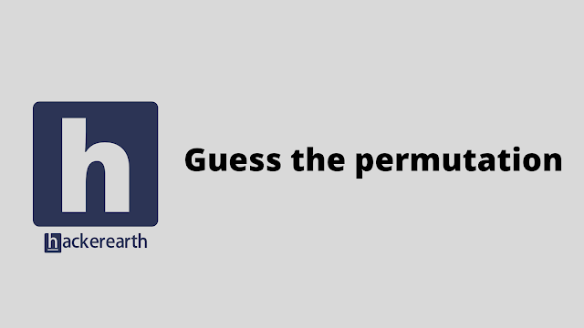 HackerEarth Guess the permutation problem solution