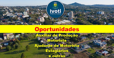 Prefeitura anuncia vagas para Auxiliar de Produção, motoristas, estagiários e outras em Ivoti