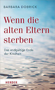 Wenn die alten Eltern sterben: Das endgültige Ende der Kindheit