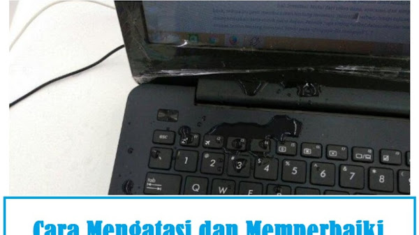 Cara Mengatasi dan Memperbaiki Laptop Yang Terkena Air