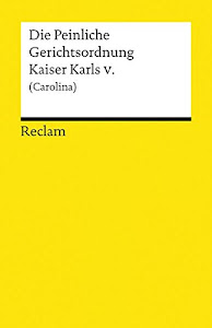 Die Peinliche Gerichtsordnung Kaiser Karls V. und des Heiligen Römischen Reiches (Carolina) (Reclams Universal-Bibliothek)