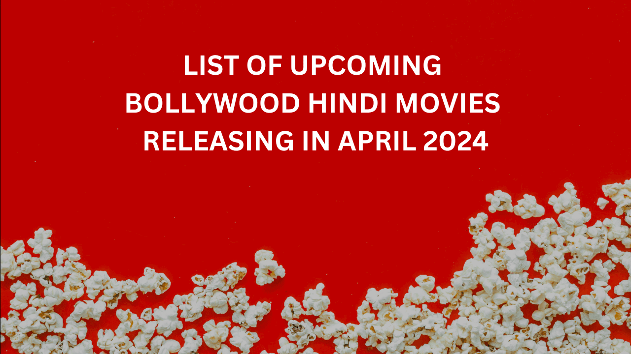 List of Upcoming Bollywood Hindi Movies Releasing in April 2024