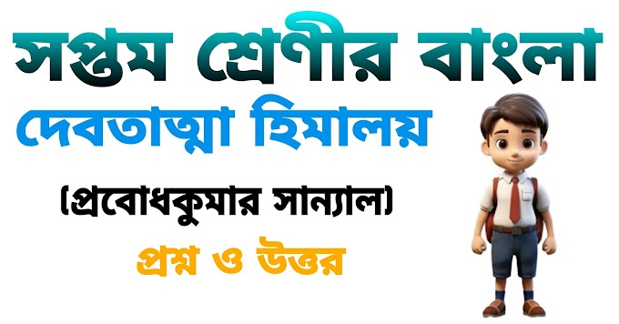 সপ্তম শ্রেণীর বাংলা || দেবতাত্মা হিমালয় (প্রবোধকুমার সান্যাল) প্রশ্ন ও উত্তর || Debotatma Himalay Questions And Answers