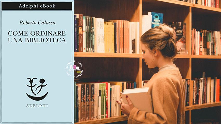 Recensione: Come ordinare una biblioteca, di Roberto Calasso