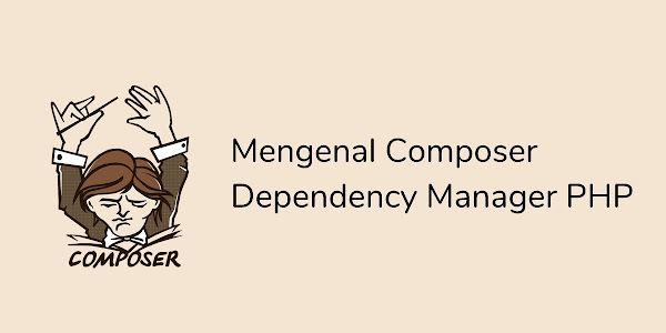 Apa itu Composer / Dependency Manager dan Kegunaanya