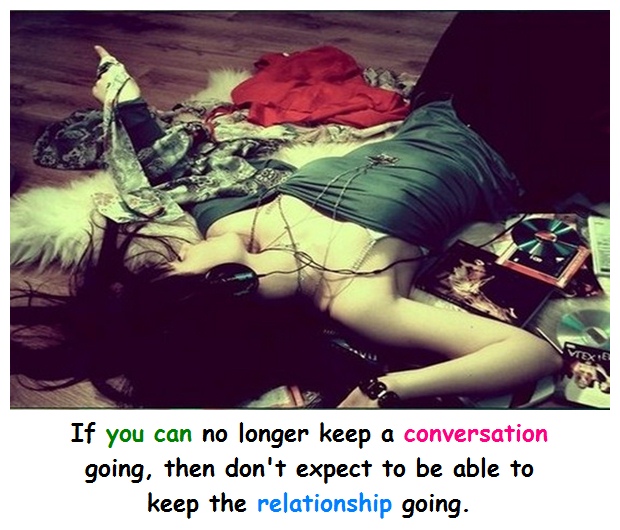 If you can no longer keep a conversation going, then don't expect to be able to keep the relationship going.