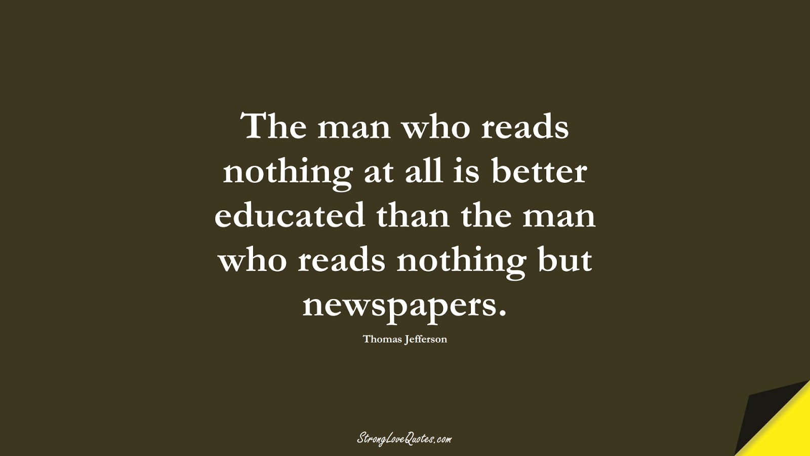 The man who reads nothing at all is better educated than the man who reads nothing but newspapers. (Thomas Jefferson);  #EducationQuotes