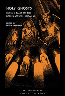 Wyrd Britain reviews 'Holy Ghosts: Classic Tales of the Ecclesiastical Uncanny' from the British Library Tales of the Weird Series.