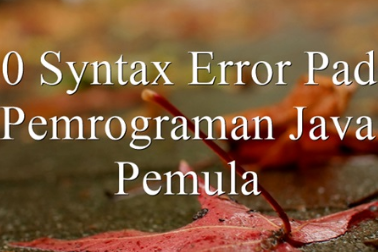 20 Syntax Error Pada Pemrograman Java Pemula Yang Sering Terjadi