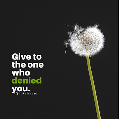 Give to the one who denied you.