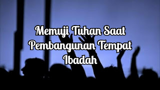 Memuji Tuhan Saat Pembangunan Tempat Ibadah