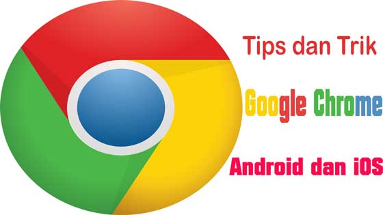 tips dan trik google chrome android dan ios