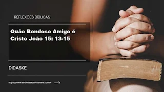 Reflexão sobre Quão Bondoso Amigo é Cristo João 15: 13-15