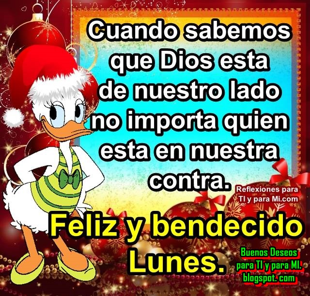 Cuando sabemos que DIOS esta de nuestro lado no importa quien esta en nuestra contra.  FELIZ Y BENDECIDO LUNES