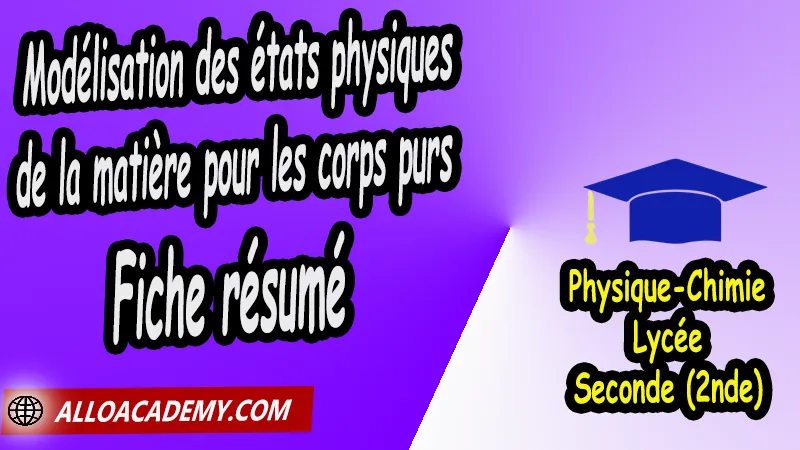 Fiche résumé: Modélisation des états physiques de la matière pour les corps purs - Physique Chimie Seconde (2nde) Lycée, Thème de l'univers, Fiches résumés de PC Seconde, Résumé cours de Physique Chimie PC de Seconde (2nde)- Lycée, Physique et Chimie de Seconde Lycée, PC seconde, physique chimie seconde, physique chimie 2nde pdf, physique chimie lycée pdf, programme physique-chimie seconde, classe de seconde, physique chimie seconde exercices corrigés pdf, physique-chimie 2nde c, physique-chimie seconde manuel, Le programme de physique chimie au secondaire, cours de physique chimie seconde gratuit, cours de physique chimie seconde gratuit en ligne, exercices corrigés physique chimie seconde pdf, Système éducatif en France, Le programme de la classe de Seconde en France, Le programme de l'enseignement de physique chimie de la classe de seconde générale et technologique en France, La classe de seconde en France, seconde année lycée, seconde général, enseignement secondaire france