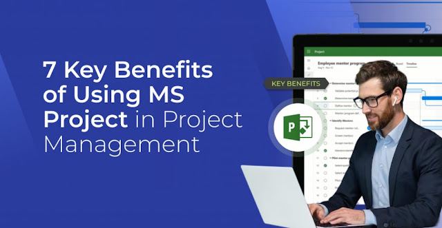7 Key Benefits of Using MS Project in Project Management
