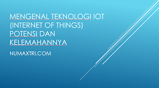 Mengenal Teknologi IoT (Internet of Things) Potensi dan kelemahannya