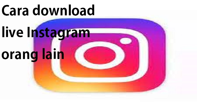 Cara download live Instagram orang lain