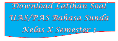 Download Latihan Soal UAS/PAS Bahasa Sunda Kelas X Semester 1