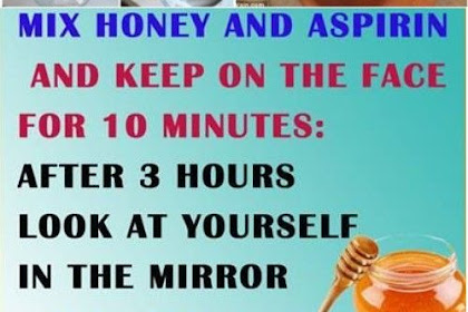 MIX HONEY AND ASPIRIN AND KEEP ON THE FACE FOR 10 MINUTES: AFTER 3 HOURS Take A Look At YOURSELF IN THE MIRROR MIRACLE