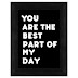 You are the best part of my day