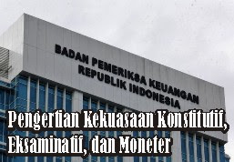 Pengertian Kekuasaan Konstitutif, Eksaminatif, dan Moneter