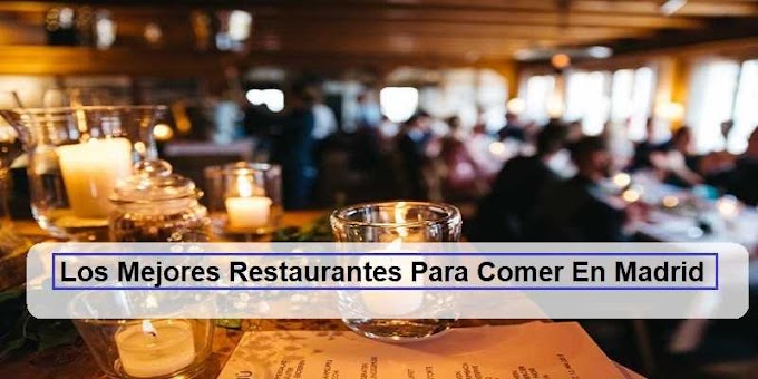 Los Mejores Restaurantes Para Comer En Madrid