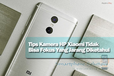 cara mengatasi kamera hp android xiaomi yang tidak sanggup fokus Tips Kamera HP Xiaomi Tidak Bisa Fokus Yang Jarang Diketahui