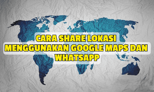 Cara Share Lokasi Menggunakan Google Maps dan WhatsApp