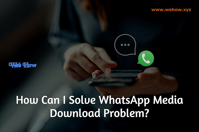 How Can I Solve WhatsApp Media Download Problem?