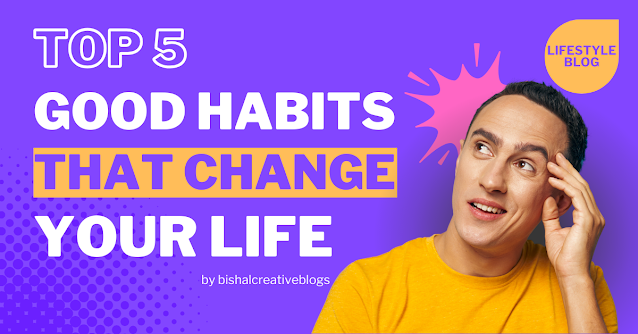 Top 5 good habits that change your life