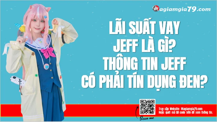 Lãi suất Jeff là bao nhiêu? Jeff cho vay nặng lãi không?