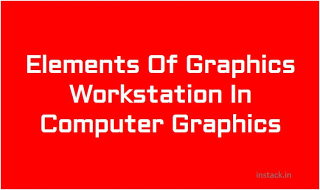 Elements Of Graphics Workstation In Computer Graphics